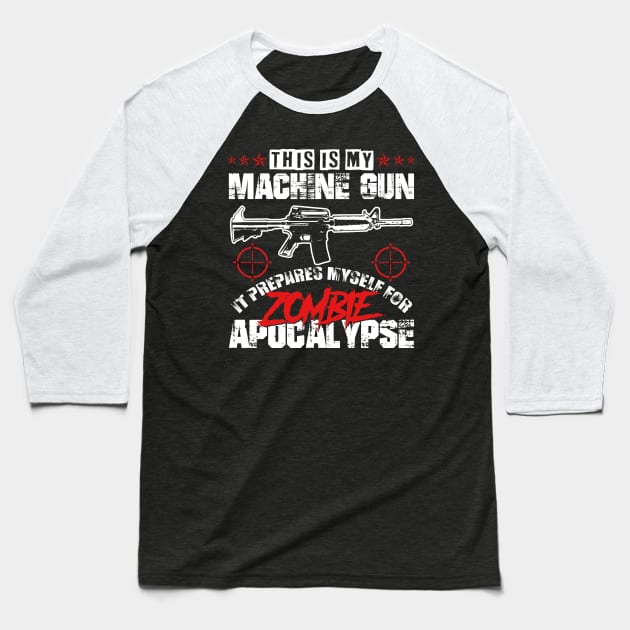 My Machine gun prepares me for zombie apocalypyse Baseball T-Shirt by HBfunshirts